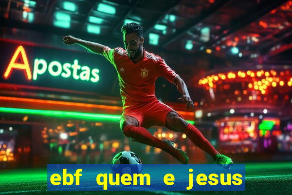 ebf quem e jesus ebf jesus meu super heroi